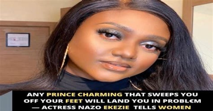 
Any Prince Charming That Sweeps You Off Your Feet Will Land You In Problem – Nazo Ekezie 